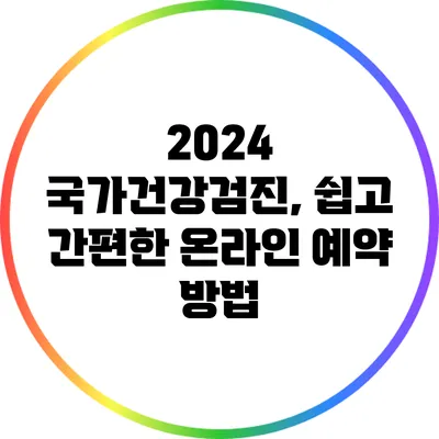 2024 국가건강검진, 쉽고 간편한 온라인 예약 방법