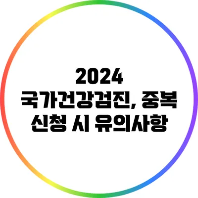 2024 국가건강검진, 중복 신청 시 유의사항