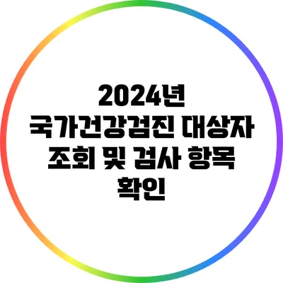 2024년 국가건강검진 대상자 조회 및 검사 항목 확인