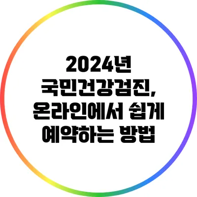 2024년 국민건강검진, 온라인에서 쉽게 예약하는 방법