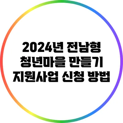 2024년 전남형 청년마을 만들기 지원사업 신청 방법