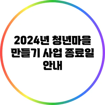 2024년 청년마을 만들기 사업 종료일 안내