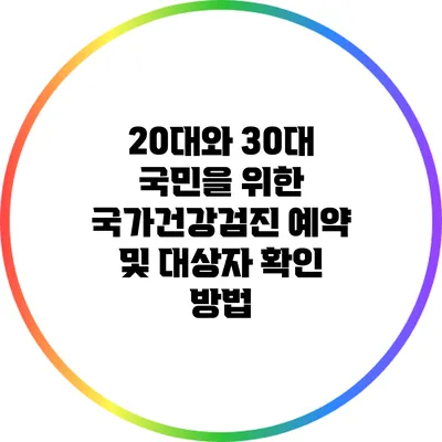 20대와 30대 국민을 위한 국가건강검진 예약 및 대상자 확인 방법
