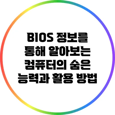 BIOS 정보를 통해 알아보는 컴퓨터의 숨은 능력과 활용 방법