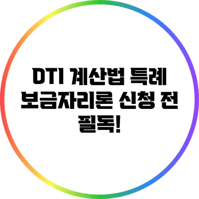 DTI 계산법: 특례 보금자리론 신청 전 필독!
