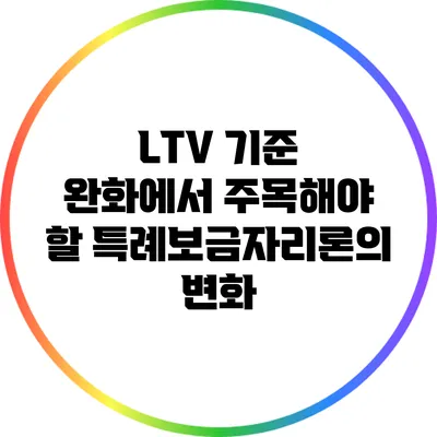 LTV 기준 완화에서 주목해야 할 특례보금자리론의 변화