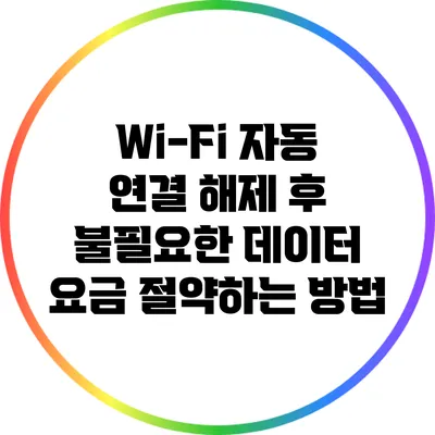 Wi-Fi 자동 연결 해제 후 불필요한 데이터 요금 절약하는 방법