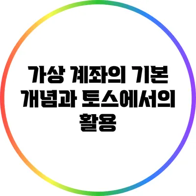 가상 계좌의 기본 개념과 토스에서의 활용