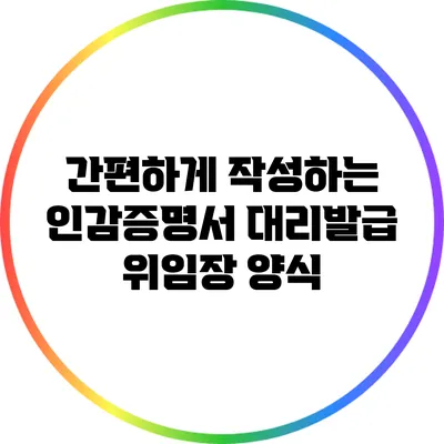 간편하게 작성하는 인감증명서 대리발급 위임장 양식