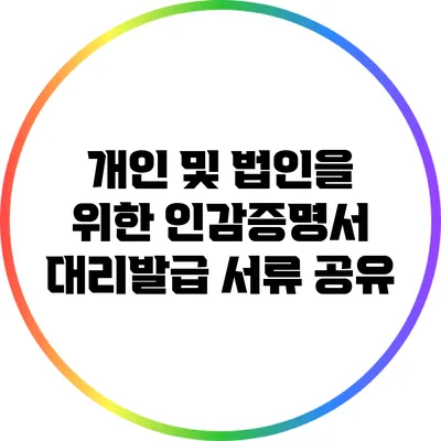 개인 및 법인을 위한 인감증명서 대리발급 서류 공유