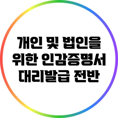 개인 및 법인을 위한 인감증명서 대리발급 전반