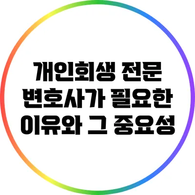 개인회생 전문 변호사가 필요한 이유와 그 중요성