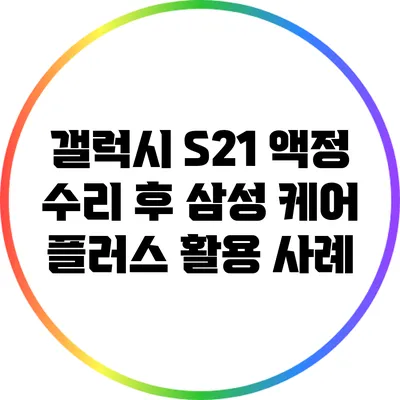 갤럭시 S21 액정 수리 후 삼성 케어 플러스 활용 사례