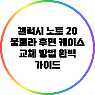 갤럭시 노트 20 울트라 후면 케이스 교체 방법 완벽 가이드