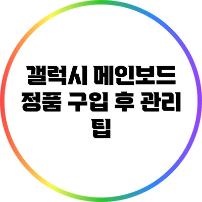 갤럭시 메인보드 정품 구입 후 관리 팁