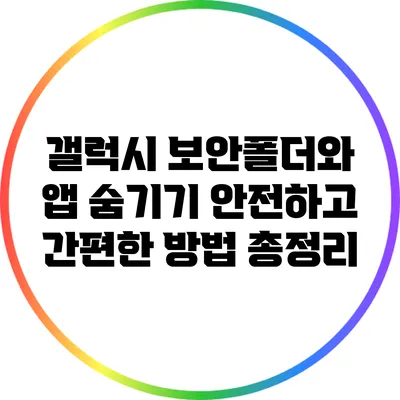 갤럭시 보안폴더와 앱 숨기기: 안전하고 간편한 방법 총정리