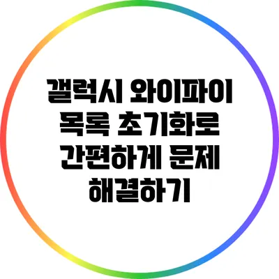 갤럭시 와이파이 목록 초기화로 간편하게 문제 해결하기