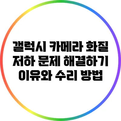 갤럭시 카메라 화질 저하 문제 해결하기: 이유와 수리 방법