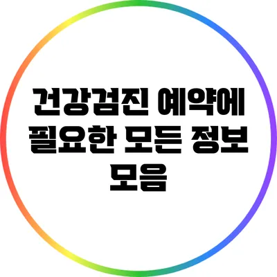 건강검진 예약에 필요한 모든 정보 모음