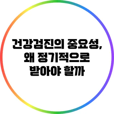 건강검진의 중요성, 왜 정기적으로 받아야 할까?