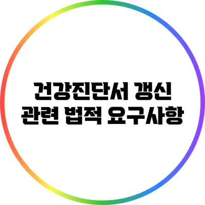 건강진단서 갱신 관련 법적 요구사항