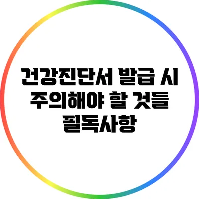건강진단서 발급 시 주의해야 할 것들: 필독사항