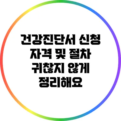 건강진단서 신청 자격 및 절차: 귀찮지 않게 정리해요