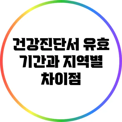 건강진단서 유효 기간과 지역별 차이점