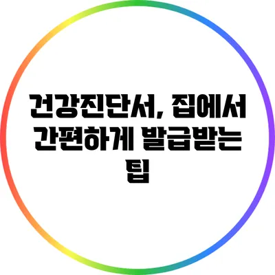 건강진단서, 집에서 간편하게 발급받는 팁