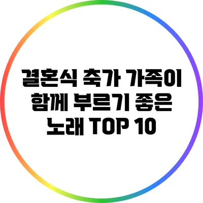 결혼식 축가: 가족이 함께 부르기 좋은 노래 TOP 10