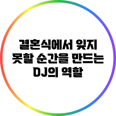 결혼식에서 잊지 못할 순간을 만드는 DJ의 역할