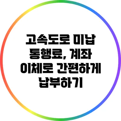 고속도로 미납 통행료, 계좌 이체로 간편하게 납부하기