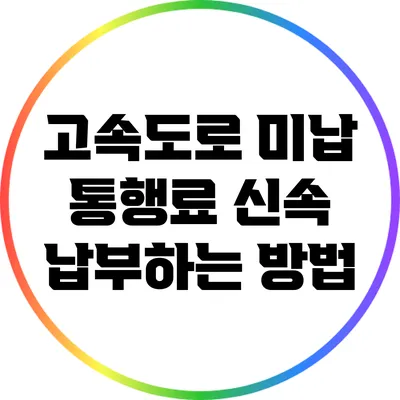 고속도로 미납 통행료 신속 납부하는 방법