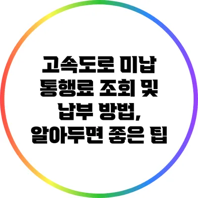 고속도로 미납 통행료 조회 및 납부 방법, 알아두면 좋은 팁