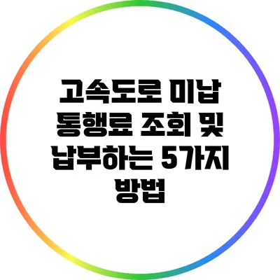고속도로 미납 통행료 조회 및 납부하는 5가지 방법