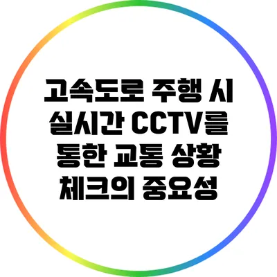 고속도로 주행 시 실시간 CCTV를 통한 교통 상황 체크의 중요성