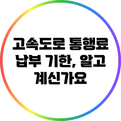 고속도로 통행료 납부 기한, 알고 계신가요?
