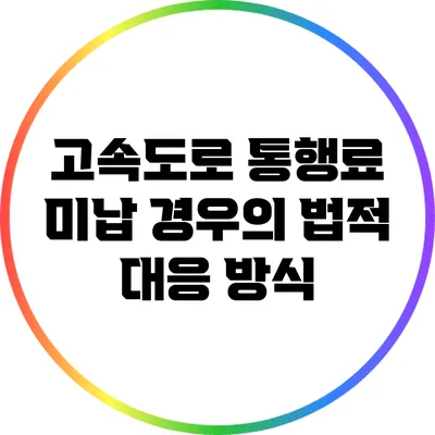 고속도로 통행료 미납 경우의 법적 대응 방식