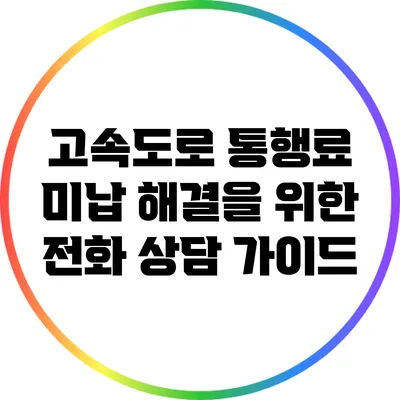고속도로 통행료 미납 해결을 위한 전화 상담 가이드