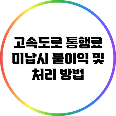 고속도로 통행료 미납시 불이익 및 처리 방법