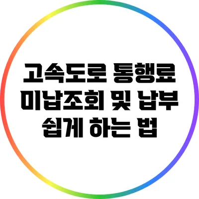 고속도로 통행료 미납조회 및 납부 쉽게 하는 법