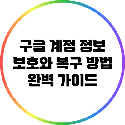 구글 계정 정보 보호와 복구 방법 완벽 가이드