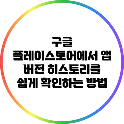 구글 플레이스토어에서 앱 버전 히스토리를 쉽게 확인하는 방법