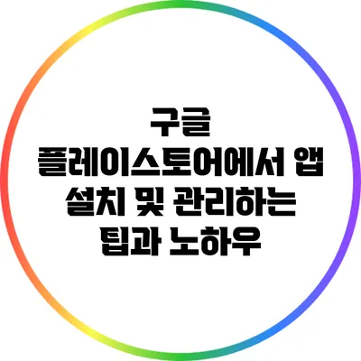 구글 플레이스토어에서 앱 설치 및 관리하는 팁과 노하우