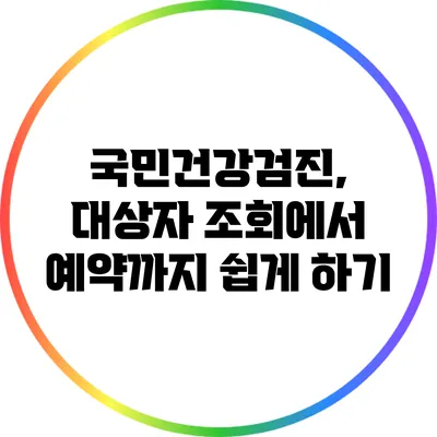 국민건강검진, 대상자 조회에서 예약까지 쉽게 하기