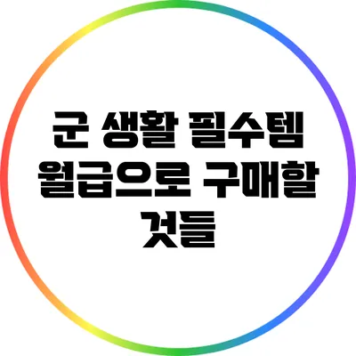 군 생활 필수템: 월급으로 구매할 것들