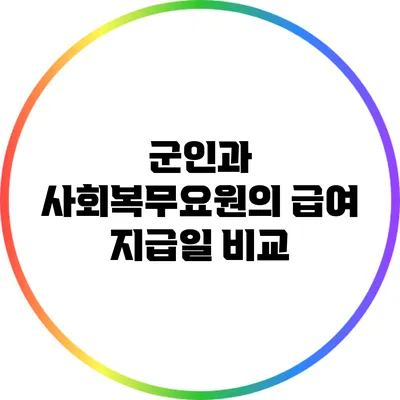 군인과 사회복무요원의 급여 지급일 비교