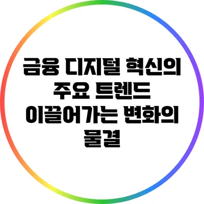 금융 디지털 혁신의 주요 트렌드: 이끌어가는 변화의 물결