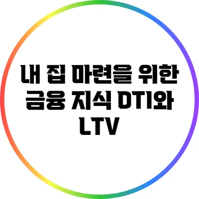 내 집 마련을 위한 금융 지식: DTI와 LTV