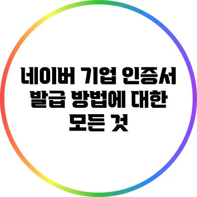 네이버 기업 인증서 발급 방법에 대한 모든 것
